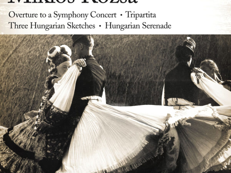 Rózsa: Overture to a Symphony Concert, Three Hungarian Sketches, Tripartita, Hungarian Serenade