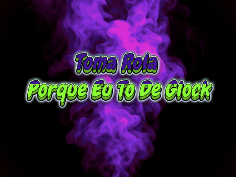 Toma Rola - Porque Eu To De Glock (Single)