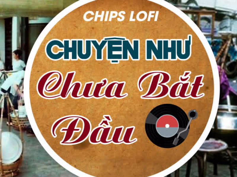 Chuyện Như Chưa Bắt Đầu (Chips Lofi) (Single)