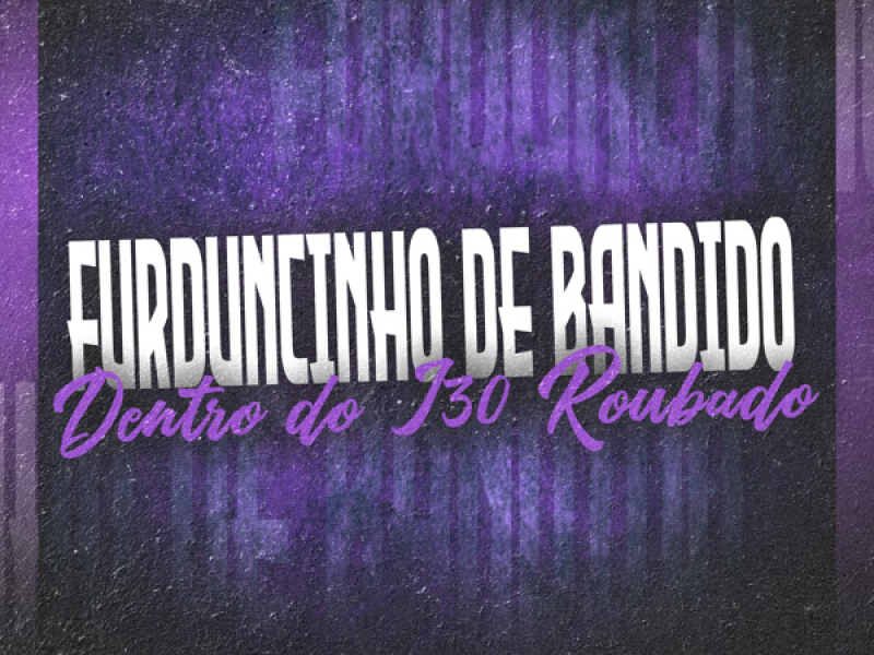 FURDUNCINHO DE BANDIDO DENTRO DO I30 ROUBADO (Single)