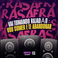 VAI TOMANDO RAJADÃO - VOU COMER E TE ABANDONAR (Single)