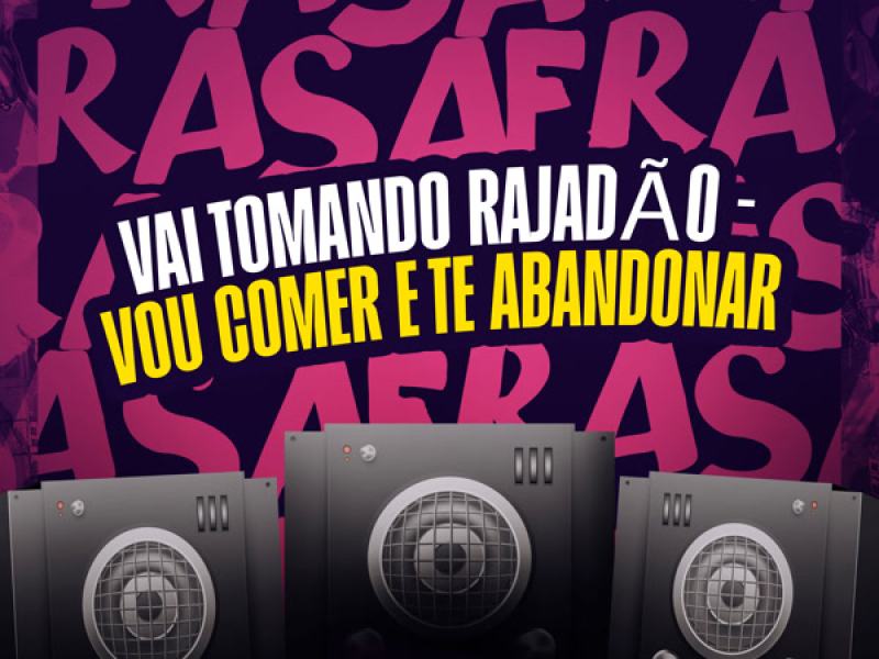 VAI TOMANDO RAJADÃO - VOU COMER E TE ABANDONAR (Single)