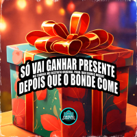 Só Vai Ganhar Presente Depois Que o Bonde Come (Single)