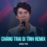 Chàng Trai Si Tình (Remix) (Single)