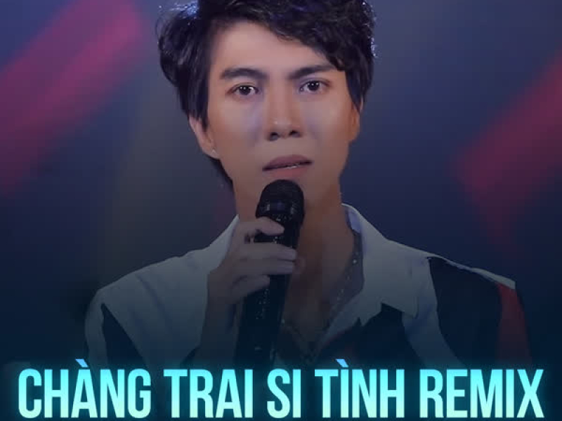 Chàng Trai Si Tình (Remix) (Single)