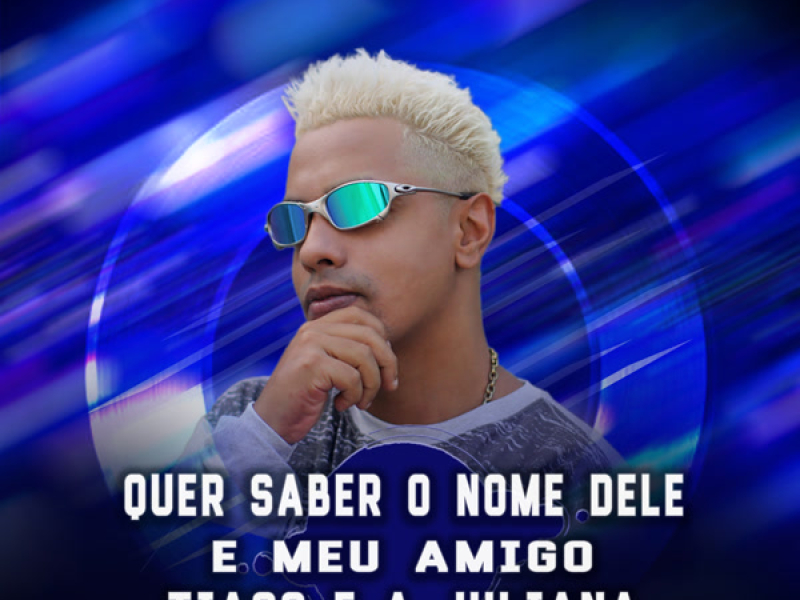 Quer Saber o Nome Dele É Meu Amigo Tiago e a Juliana (Single)