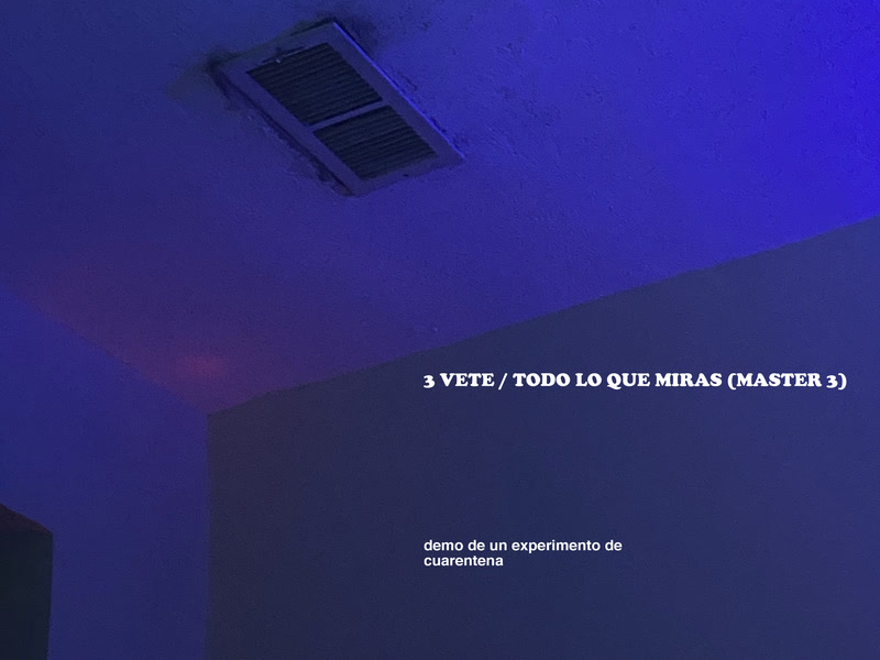 3 VETE / TODO LO QUE MIRAS (MASTER 3) (Demo De Un Experimento De Cuarentena) (Single)