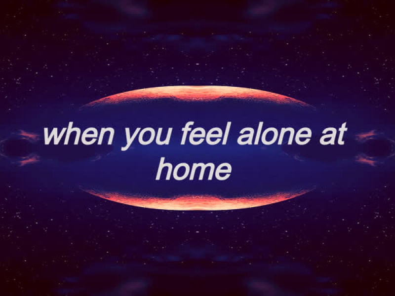 When You Feel Alone at Home