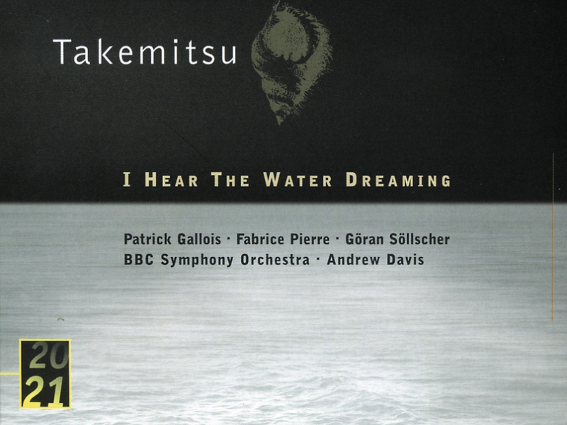Takemitsu: I Hear The Water Dreaming; Toward The Sea I/II/III
