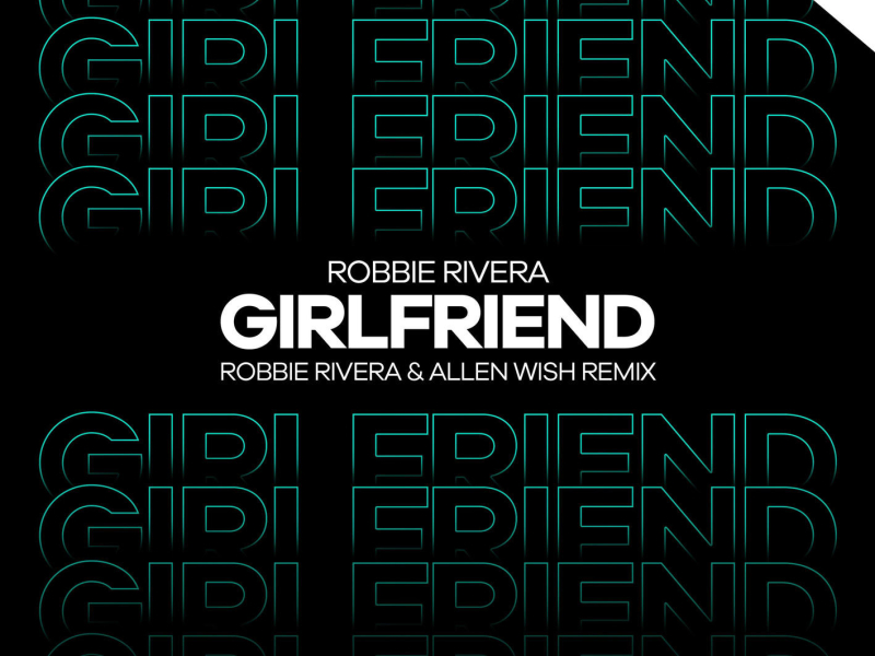 Girlfriend (Robbie Rivera & Allen Wish Remix) (Single)