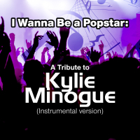 I Wanna Be a Popstar: A Tribute to Kylie Minogue (Instrumental Version)