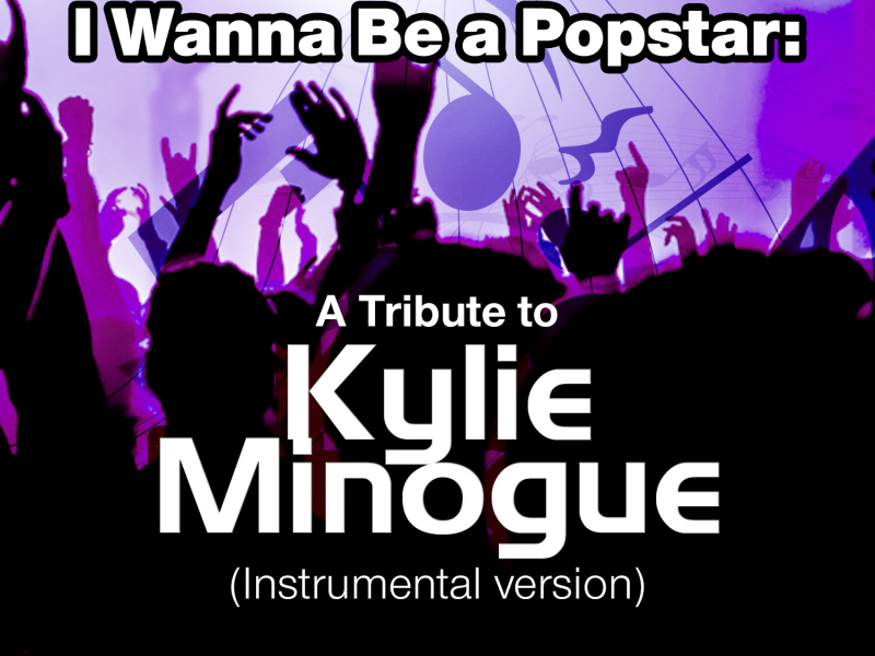 I Wanna Be a Popstar: A Tribute to Kylie Minogue (Instrumental Version)