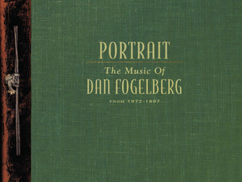 Portrait: The Music Of Dan Fogelberg From 1972-1997