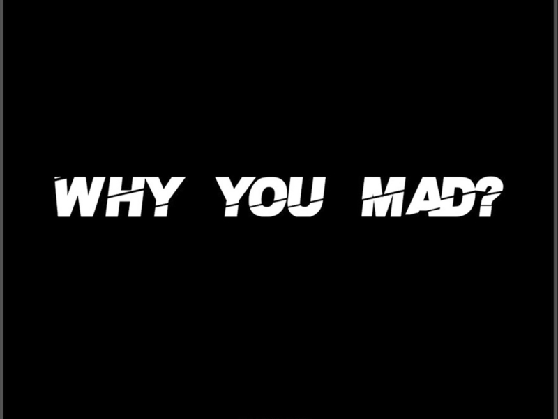 Why You Mad? (Single)