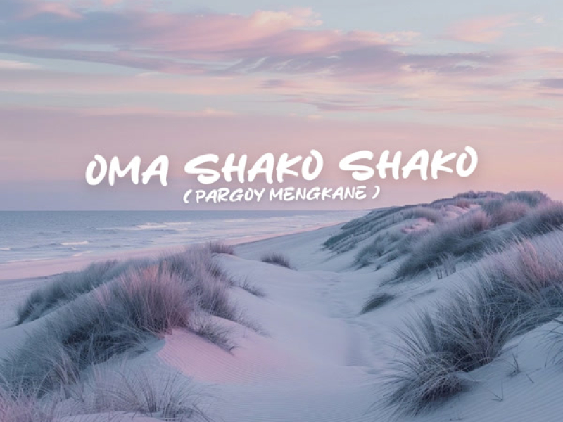 OMA SHAKO SHAKO (PARGOY MENGKANE) (Single)