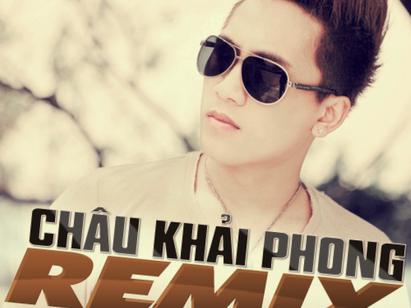 Châu Khải Phong Dance Remix (Vol 2)