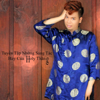 Tuyển Tập Những Sáng Tác Hay Của Holy Thắng