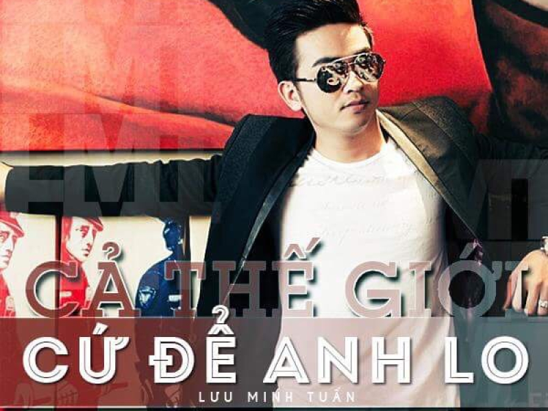 Cả Thế Giới Cứ Để Anh Lo (Single)