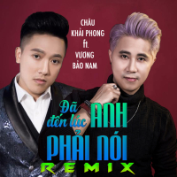 Đã Đến Lúc Anh Phải Nói (Remix)