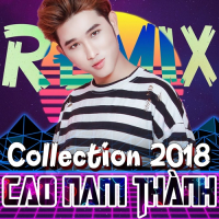 Cao Nam Thành Remix Collection 2018