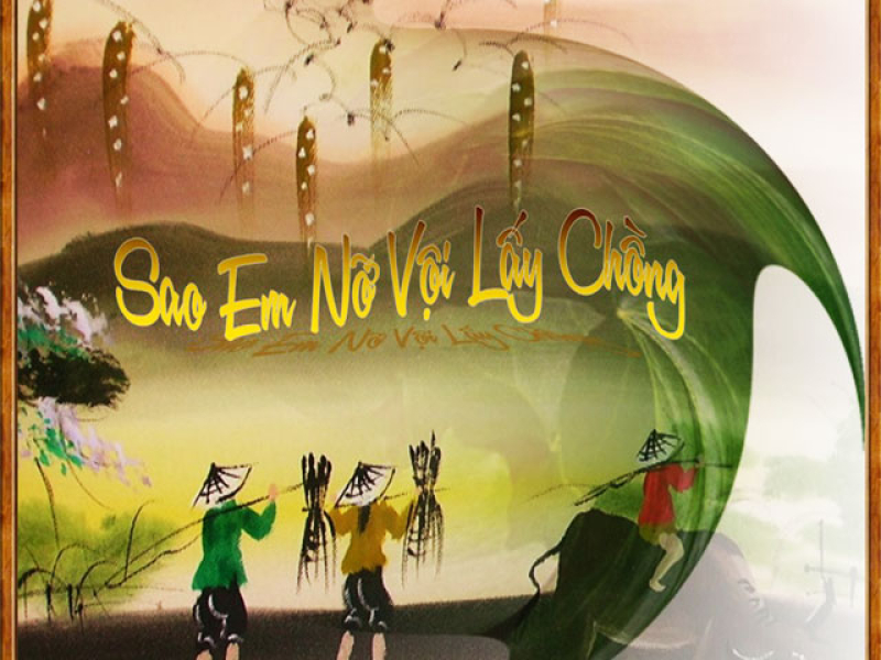 Sao Em Nỡ Vội Lấy Chồng