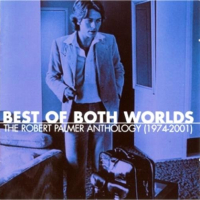 Best Of Both Worlds ~ The Robert Palmer Anthology (CD1)