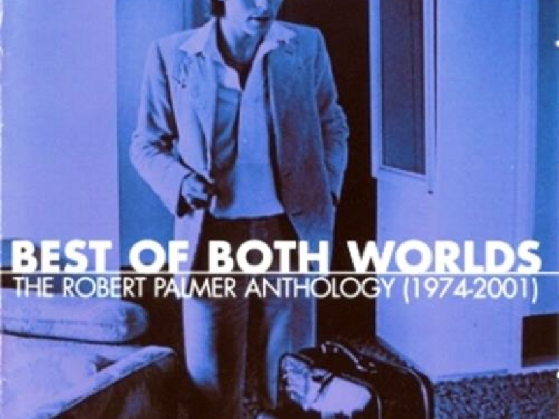 Best Of Both Worlds ~ The Robert Palmer Anthology (CD1)