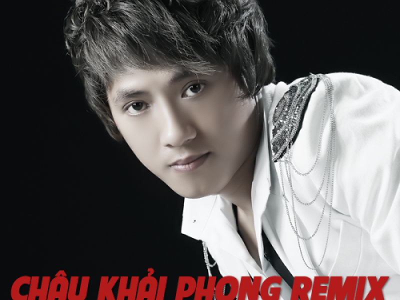 Châu Khải Phong Dance Remix