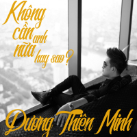 Không Cần Anh Nữa Hay Sao