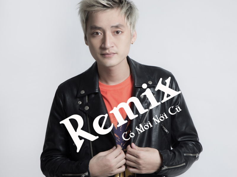 Có Mới Nới Cũ (Remix)