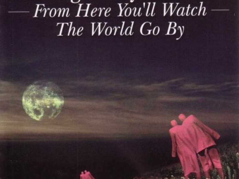 From Here You'll Watch the World Go By