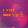 I Hate Rock 'N' Roll