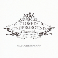 CLOSED/UNDERGROUND Chronicle vol.01 - Orchestral CU (CD1)