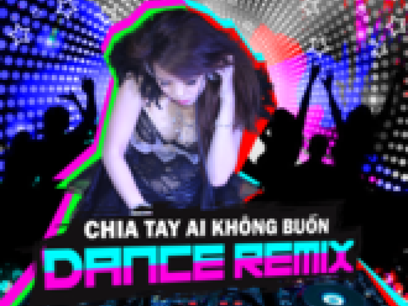 Chia Tay Ai Không Buồn (Dance Remix)