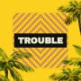 Trouble