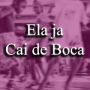 ELA JA CAI DE BOCA