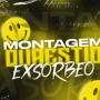MONTAGEM QUAESTIO EXSORBEO