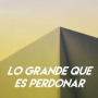 Lo Grande Que Es Perdonar