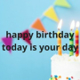 happy birthday today is your day