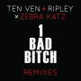 1 Bad Bitch (Ten Ven & Ripley Vs. Zebra Katz) (Cause & Affect Remix)