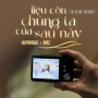 Liệu Còn Chúng Ta Của Sau Này (Holmi Remix)