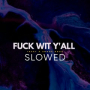Fuck Wit Y'all (Slowed)