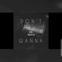 Don't Wanna