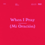 When I Pray (Mi Oracíon)