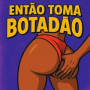 ENTAO TOMA BOTADAO