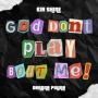 God Don't Play Bout Me (GDPBM)