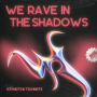 We Rave In The Shadows