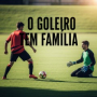 O GOLEIRO TEM FAMILIA