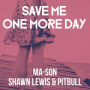 Save Me One More Day (Levi & Lotus Mix) [feat. Shawn Lewis & Pitbull]