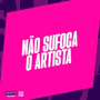 NÃO SUFOCA  O ARTISTA